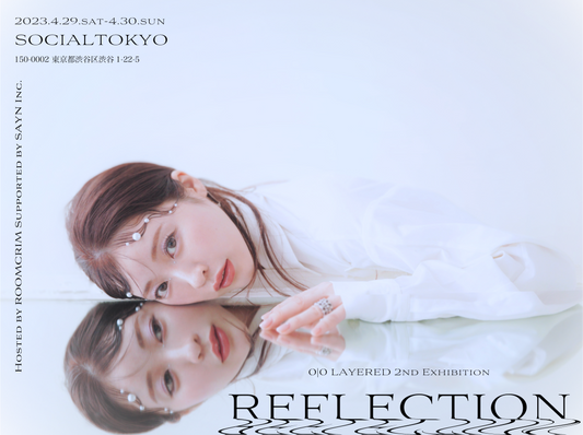 0|0 LAYERED 2nd Exhibition「REFLECTION」