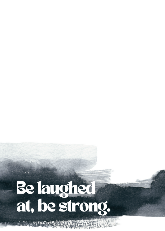 Be laughed at,be strong